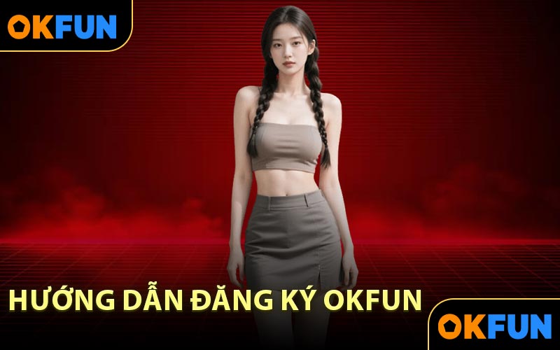 Hướng dẫn đăng ký OKFUN