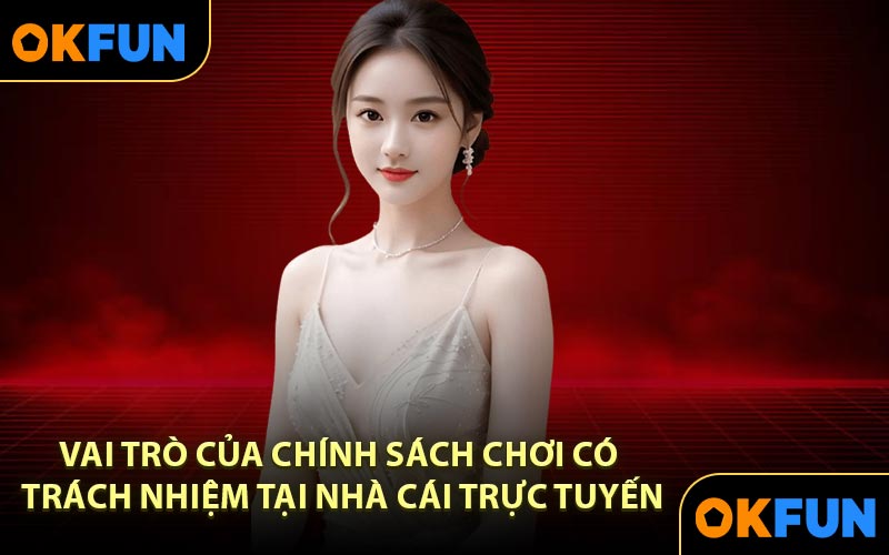Vai trò của chính sách chơi có trách nhiệm tại nhà cái trực tuyến