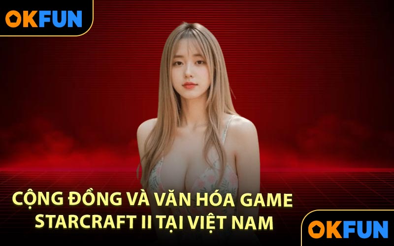 Cộng đồng và văn hóa Game StarCraft II tại Việt Nam
